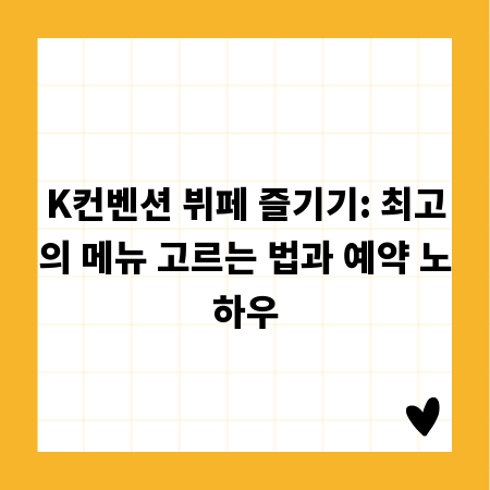 K컨벤션 뷔페 즐기기: 최고의 메뉴 고르는 법과 예약 노하우