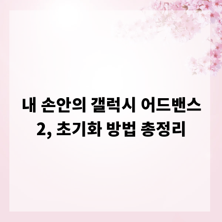 내 손안의 갤럭시 어드밴스2, 초기화 방법 총정리