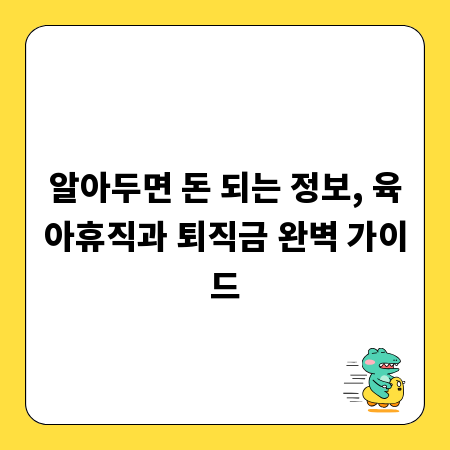 알아두면 돈 되는 정보, 육아휴직과 퇴직금 완벽 가이드