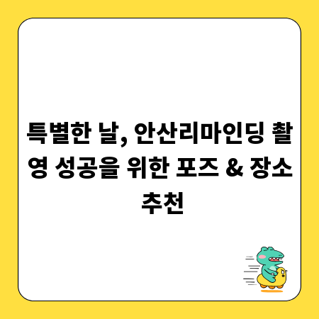 특별한 날, 안산리마인딩 촬영 성공을 위한 포즈 & 장소 추천