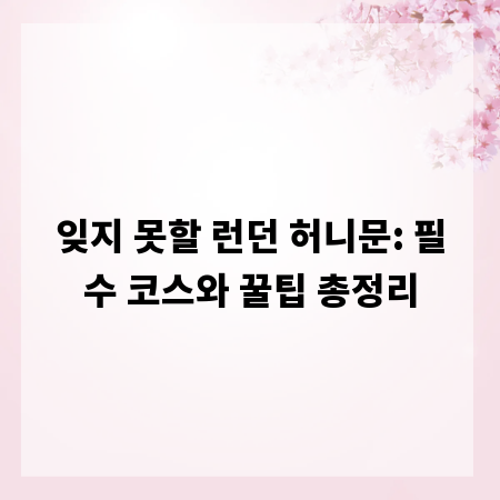 잊지 못할 런던 허니문: 필수 코스와 꿀팁 총정리