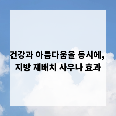 건강과 아름다움을 동시에, 지방 재배치 사우나 효과