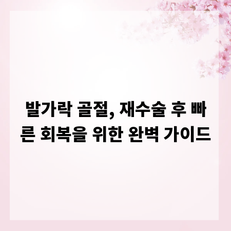 발가락 골절, 재수술 후 빠른 회복을 위한 완벽 가이드