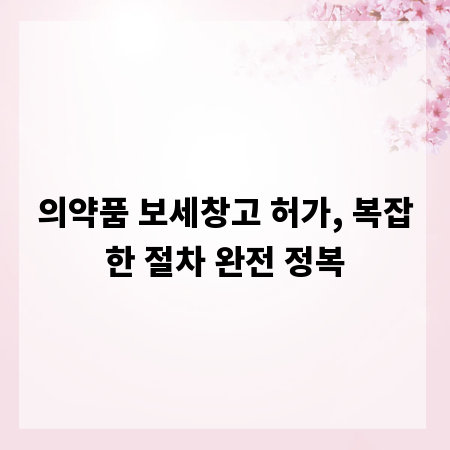의약품 보세창고 허가, 복잡한 절차 완전 정복