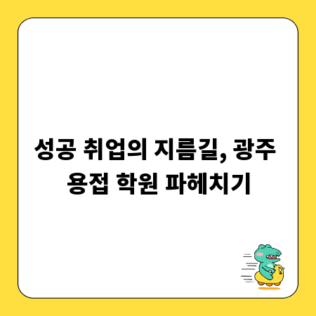 성공 취업의 지름길, 광주 용접 학원 파헤치기