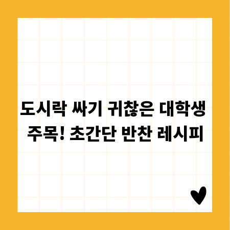 도시락 싸기 귀찮은 대학생 주목! 초간단 반찬 레시피