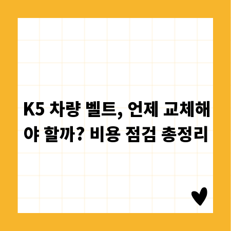 K5 차량 벨트, 언제 교체해야 할까? 비용 점검 총정리