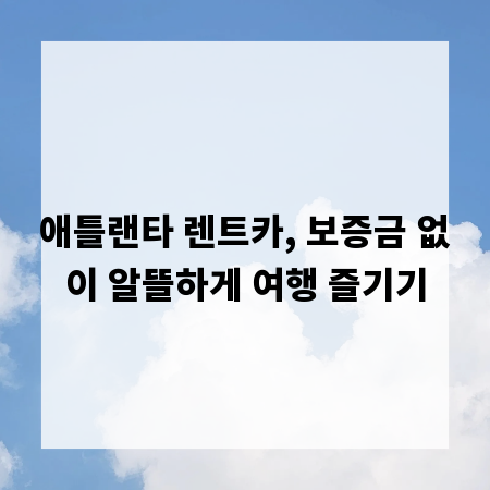 애틀랜타 렌트카, 보증금 없이 알뜰하게 여행 즐기기