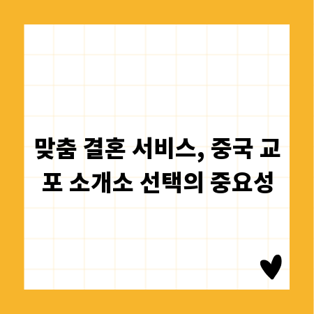 맞춤 결혼 서비스, 중국 교포 소개소 선택의 중요성