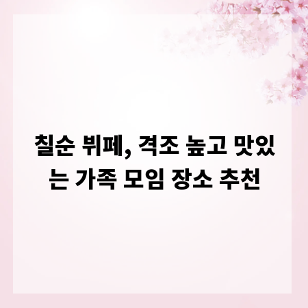 칠순 뷔페, 격조 높고 맛있는 가족 모임 장소 추천