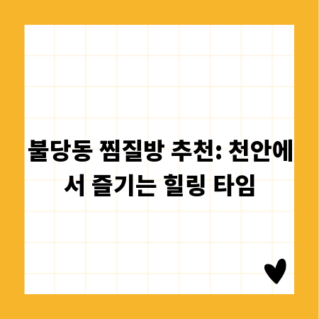 불당동 찜질방 추천: 천안에서 즐기는 힐링 타임