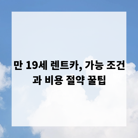 만 19세 렌트카, 가능 조건과 비용 절약 꿀팁