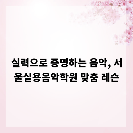 실력으로 증명하는 음악, 서울실용음악학원 맞춤 레슨