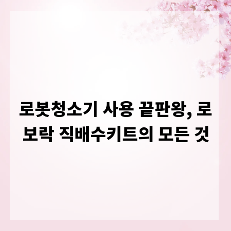 로봇청소기 사용 끝판왕, 로보락 직배수키트의 모든 것