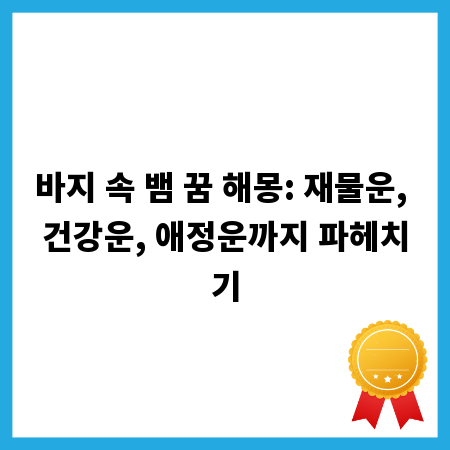 바지 속 뱀 꿈 해몽: 재물운, 건강운, 애정운까지 파헤치기