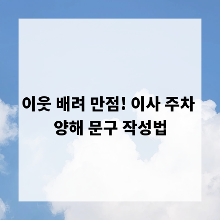 이웃 배려 만점! 이사 주차 양해 문구 작성법