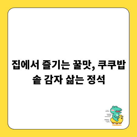 집에서 즐기는 꿀맛, 쿠쿠밥솥 감자 삶는 정석
