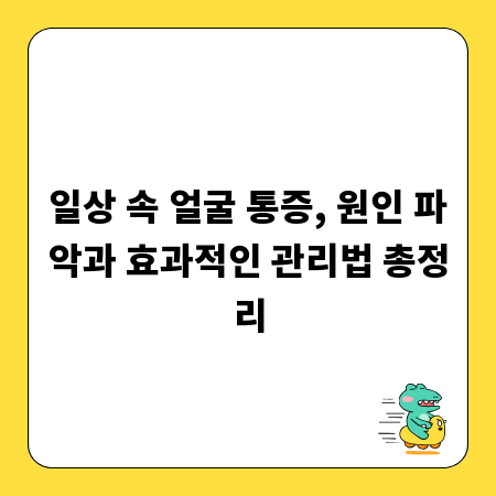 일상 속 얼굴 통증, 원인 파악과 효과적인 관리법 총정리