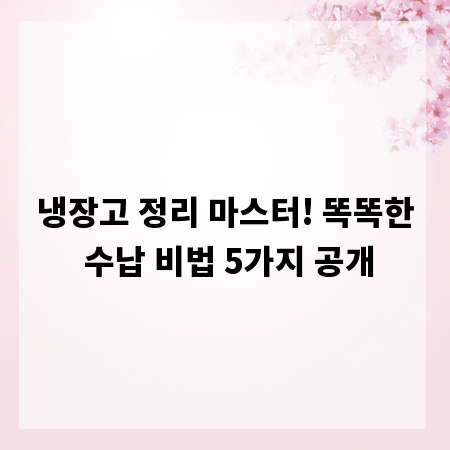 냉장고 정리 마스터! 똑똑한 수납 비법 5가지 공개