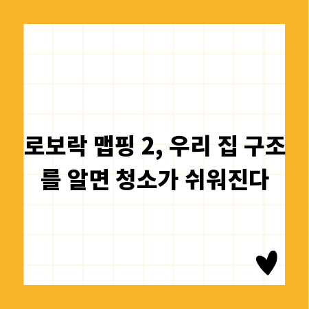 로보락 맵핑 2, 우리 집 구조를 알면 청소가 쉬워진다