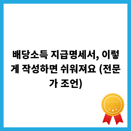배당소득 지급명세서, 이렇게 작성하면 쉬워져요 (전문가 조언)