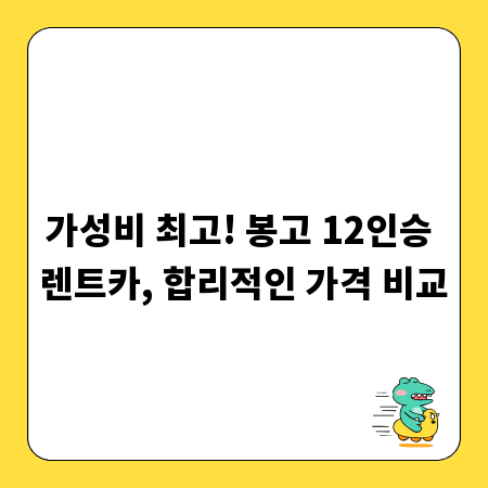 가성비 최고! 봉고 12인승 렌트카, 합리적인 가격 비교