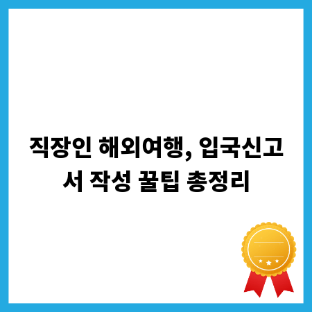 직장인 해외여행, 입국신고서 작성 꿀팁 총정리