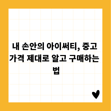 내 손안의 아이써티, 중고 가격 제대로 알고 구매하는 법