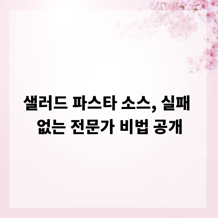샐러드 파스타 소스, 실패 없는 전문가 비법 공개