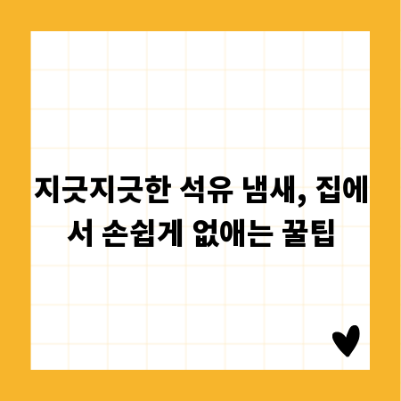 지긋지긋한 석유 냄새, 집에서 손쉽게 없애는 꿀팁