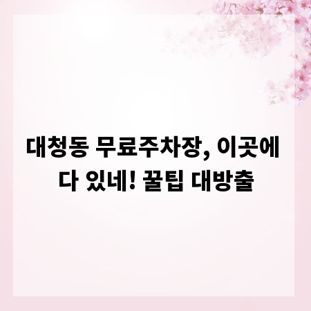 대청동 무료주차장, 이곳에 다 있네! 꿀팁 대방출