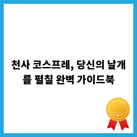 천사 코스프레, 당신의 날개를 펼칠 완벽 가이드북