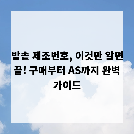 밥솥 제조번호, 이것만 알면 끝! 구매부터 AS까지 완벽 가이드