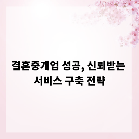 결혼중개업 성공, 신뢰받는 서비스 구축 전략