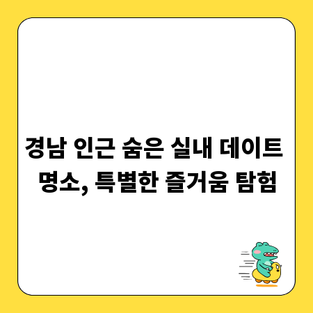 경남 인근 숨은 실내 데이트 명소, 특별한 즐거움 탐험