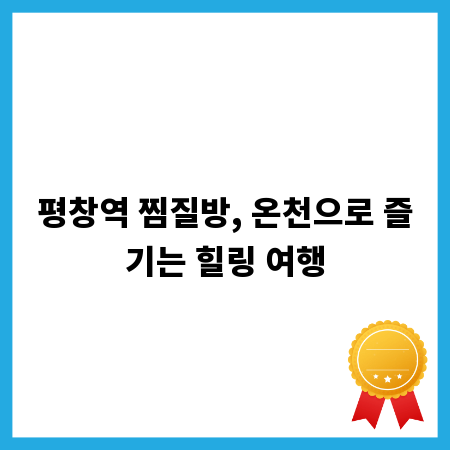 평창역 찜질방, 온천으로 즐기는 힐링 여행