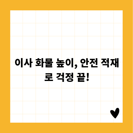 이사 화물 높이, 안전 적재로 걱정 끝!