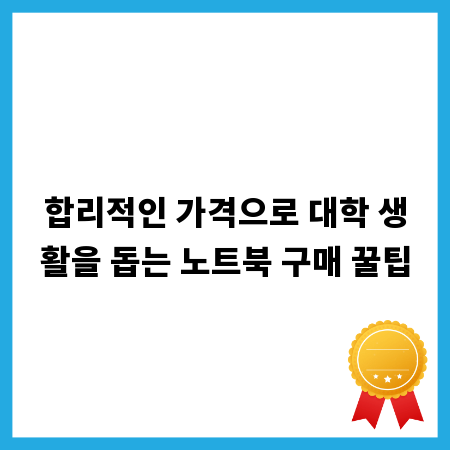 합리적인 가격으로 대학 생활을 돕는 노트북 구매 꿀팁