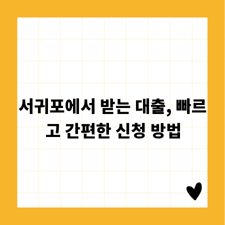 서귀포에서 받는 대출, 빠르고 간편한 신청 방법