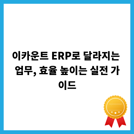 이카운트 ERP로 달라지는 업무, 효율 높이는 실전 가이드