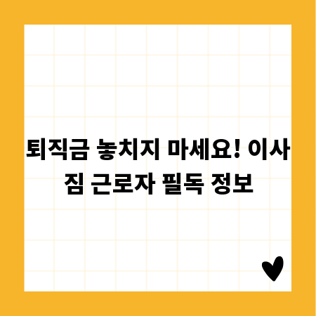 퇴직금 놓치지 마세요! 이사짐 근로자 필독 정보