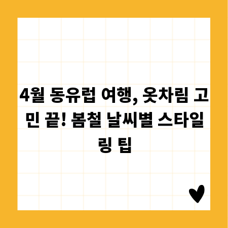 4월 동유럽 여행, 옷차림 고민 끝! 봄철 날씨별 스타일링 팁