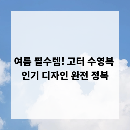여름 필수템! 고터 수영복 인기 디자인 완전 정복