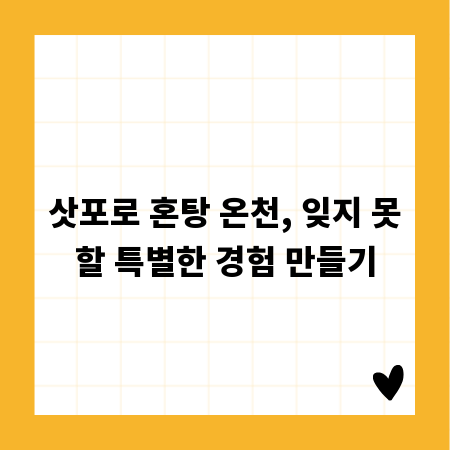 삿포로 혼탕 온천, 잊지 못할 특별한 경험 만들기