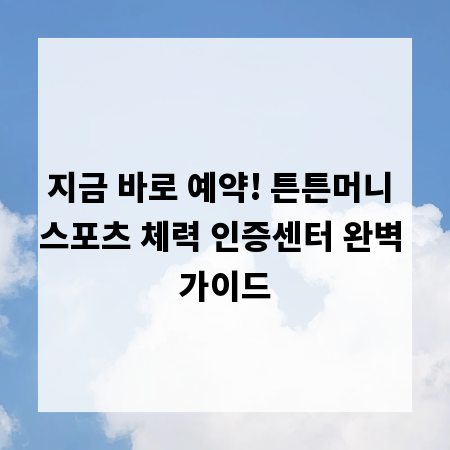 지금 바로 예약! 튼튼머니 스포츠 체력 인증센터 완벽 가이드