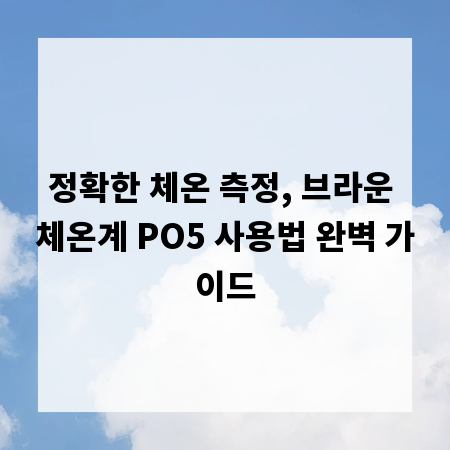정확한 체온 측정, 브라운 체온계 PO5 사용법 완벽 가이드