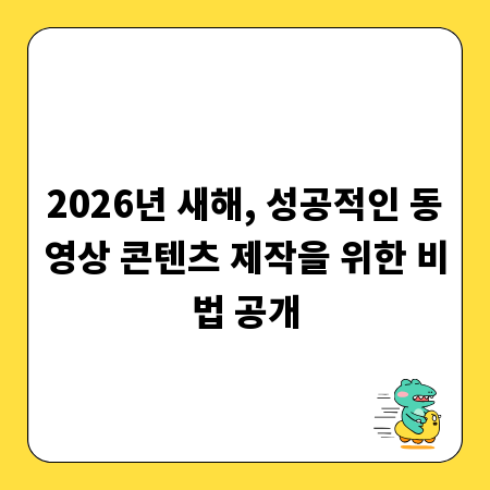 2026년 새해, 성공적인 동영상 콘텐츠 제작을 위한 비법 공개