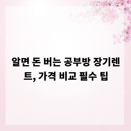알면 돈 버는 공부방 장기렌트, 가격 비교 필수 팁