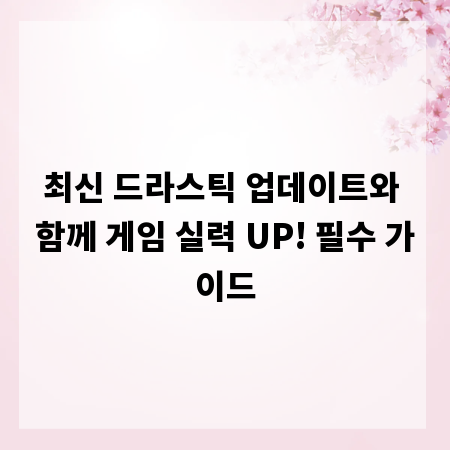 최신 드라스틱 업데이트와 함께 게임 실력 UP! 필수 가이드