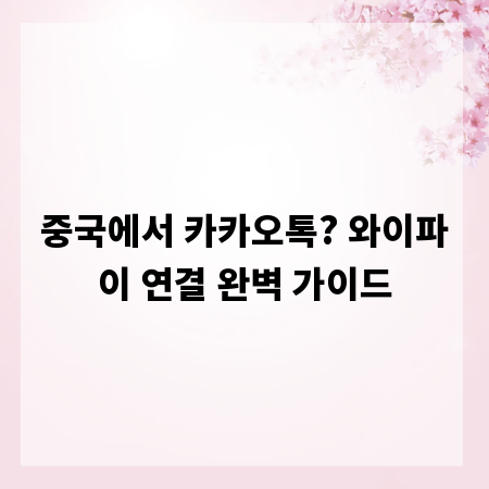 중국에서 카카오톡? 와이파이 연결 완벽 가이드